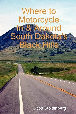 Where to Motorcycle In & Around South Dakota's Black Hills by Stoltenberg, Scott