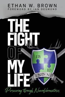 The Fight of My Life: Persevering through Neurofibromatosis by Brown, Ethan W.