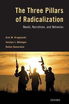 The Three Pillars of Radicalization: Needs, Narratives, and Networks by Kruglanski, Arie W.