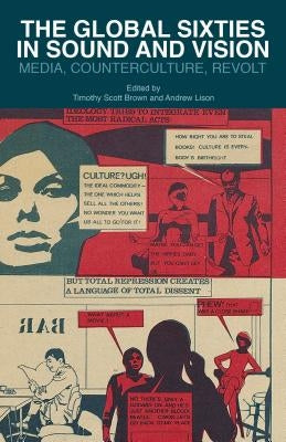 The Global Sixties in Sound and Vision: Media, Counterculture, Revolt by Brown, T.