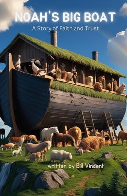 Noah's Big Boat: A Story of Faith and Trust by Vincent, Bill