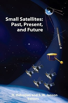 Small Satellites: Past, Present, and Future by Helvajian, Henry