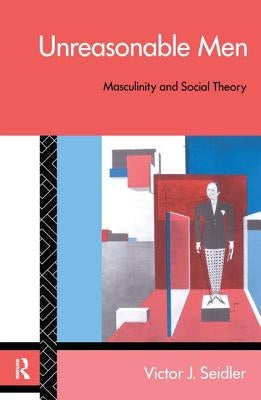 Unreasonable Men by Seidler, Victor J.