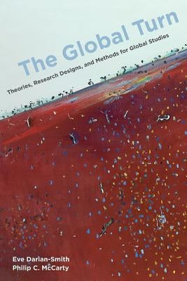 The Global Turn: Theories, Research Designs, and Methods for Global Studies by Darian-Smith, Eve