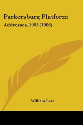 Parkersburg Platform: Addresses, 1905 (1906) by Love, William