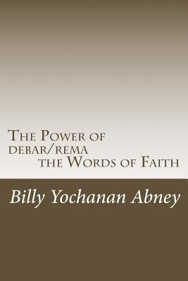 The Power of debar/rema the Words of Faith: A Study that will Change Your Life! by Chandler, Ben