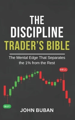 The Discipline Trader's Bible: The Mental Edge That Separates the 1% from the Rest by Buban, John