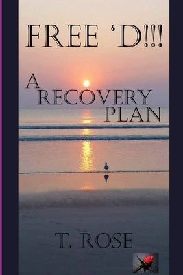 Free 'd !!!: A Recovery Plan by Rose, T.