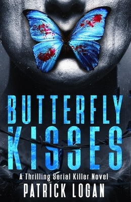 Butterfly Kisses: A Thrilling Serial Killer Novel by Logan, Patrick