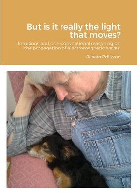 But is it really the light that moves?: Intuitions and non-conventional reasoning on the propagation of electromagnetic waves. by Pellizzon, Renato