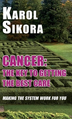Cancer: The Key to Getting the Best Care: Making the System Work for You by Professor Sikora, Karol