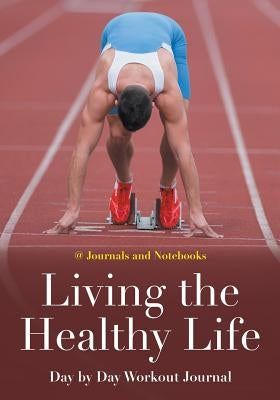 Living the Healthy Life Day by Day Workout Journal by @. Journals and Notebooks