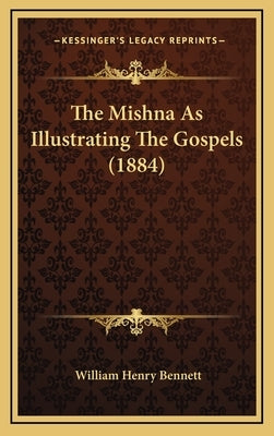 The Mishna As Illustrating The Gospels (1884) by Bennett, William Henry