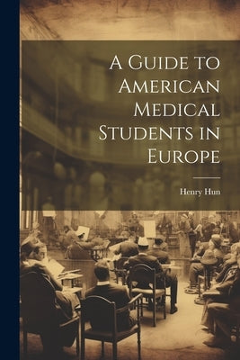 A Guide to American Medical Students in Europe by Hun, Henry