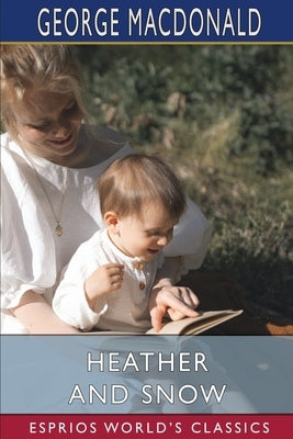Heather and Snow (Esprios Classics) by MacDonald, George