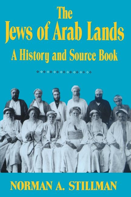 The Jews of Arab Lands: A History and Source Book by Stillman, Norman a.