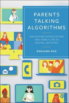 Parents Talking Algorithms: Navigating Datafication and Family Life in Digital Societies by Das, Ranjana