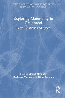 Exploring Materiality in Childhood: Body, Relations and Space by Alasuutari, Maarit
