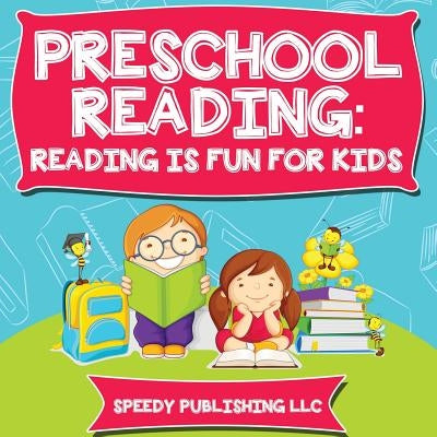 Preschool Reading: Reading is Fun For Kids by Speedy Publishing LLC