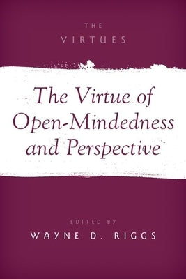The Virtue of Open-Mindedness and Perspective by Riggs, Wayne D.