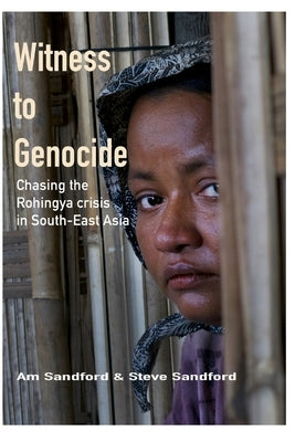 Witness to Genocide: Chasing the Rohingya crisis in South-East Asia by Sandford, Am Puchara