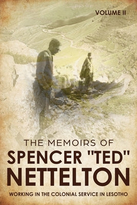 Working in the Colonial Service in Lesotho: The Memoirs of Spencer "Ted" Nettelton by Nettelton, Spencer