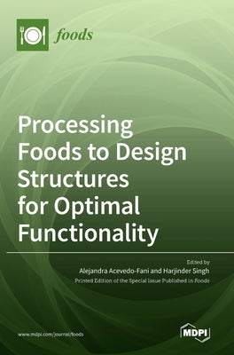 Processing Foods to Design Structures for Optimal Functionality by Acevedo-Fani, Alejandra