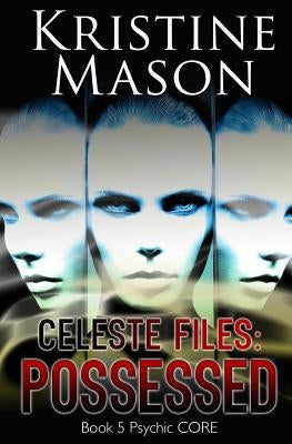 Celeste Files: Possessed: Book 5 Psychic C.O.R.E. by Mason, Kristine