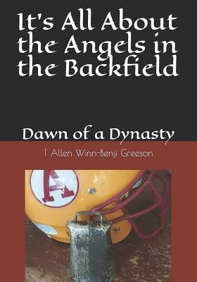 It's All About the Angels in the Backfield: Dawn of a Dynasty by Greeson, Benji