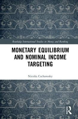 Monetary Equilibrium and Nominal Income Targeting by Cachanosky, Nicolás