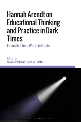 Hannah Arendt on Educational Thinking and Practice in Dark Times: Education for a World in Crisis by Veck, Wayne