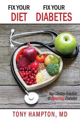 Fix Your Diet, Fix Your Diabetes: Your Dietary Solution to Reversing Diabetes by Hampton, Tony