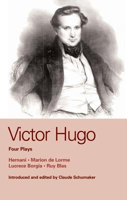 Victor Hugo: Four Plays: Marion de Lorme; Hernani; Lucretia Borgia; Ruy Blas by Hugo, Victor