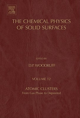 Atomic Clusters: From Gas Phase to Deposited Volume 12 by Woodruff, D. P.