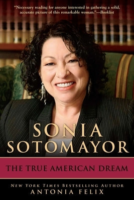 Sonia Sotomayor: The True American Dream by Felix, Antonia