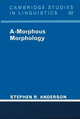 A-Morphous Morphology by Anderson, Stephen R.