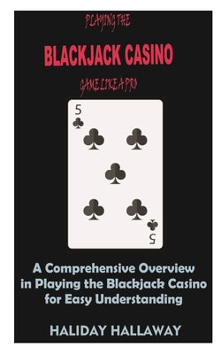 Playing the Blackjack Casino Game like a Pro by Hallaway, Haliday
