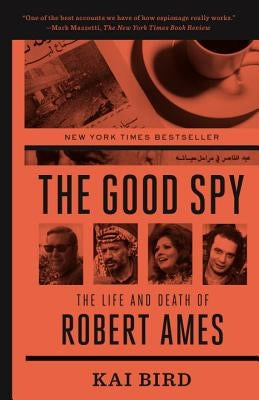 The Good Spy: The Life and Death of Robert Ames by Bird, Kai