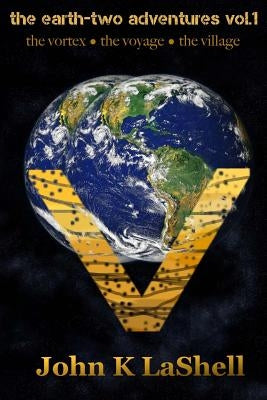 The Earth Two Adventures, Vol. 1: The Vortex, The Voyage, The Village by Lashell, John K.