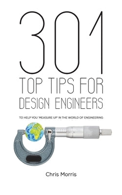 301 Top Tips for Design Engineers by Morris, Chris
