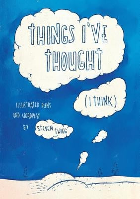 Things I've Thought (I Think): Illustrated Puns and Wordplay by Twigg, Steven