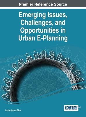Emerging Issues, Challenges, and Opportunities in Urban E-Planning by Silva, Carlos Nunes