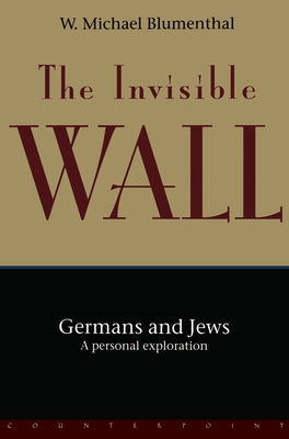 The Invisible Wall: Germans and Jews: A Personal Exploration by Blumenthal, W. Michael