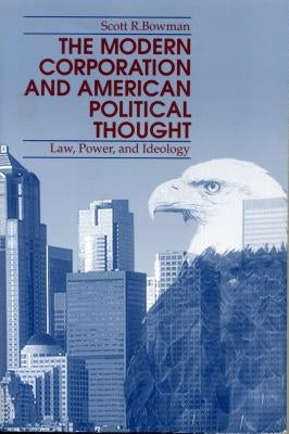 The Modern Corporation and American Political Thought: Law, Power, and Ideology by Bowman, Scott