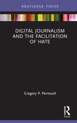Digital Journalism and the Facilitation of Hate by Perreault, Gregory P.