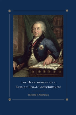 The Development of a Russian Legal Consciousness by Wortman, Richard S.