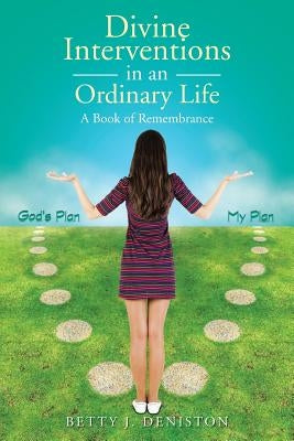 Divine Interventions in an Ordinary Life: A Book of Remembrance by Deniston, Betty J.