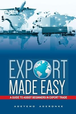 Export Made Easy: A Guide to Assist Beginners in Export Trade by Aderonke, Adeyemo