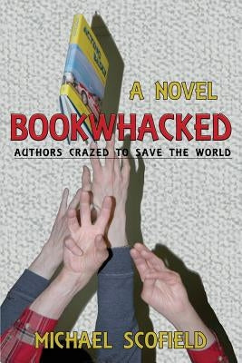 Bookwhacked: Authors Crazed to Save the World by Scofield, Michael