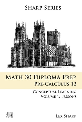 Math 30 Diploma Prep: Pre-Calculus 12, Volume 1 by Koteles, Bridget